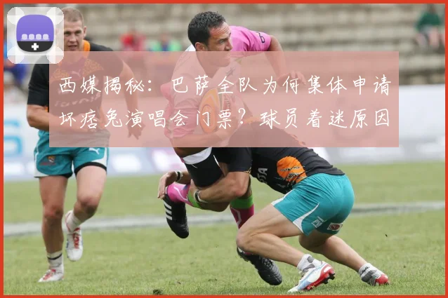 西媒揭秘:巴萨全队为何集体申请坏痞兔演唱会门票?球员着迷原因分析